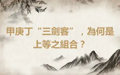 甲庚丁“三劍客”，為何是上等之組合？