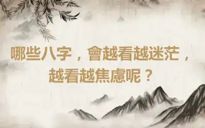 哪些八字，會越看越迷茫，越看越焦慮呢？