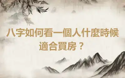 八字如何看一個人什麼時候適合買房？