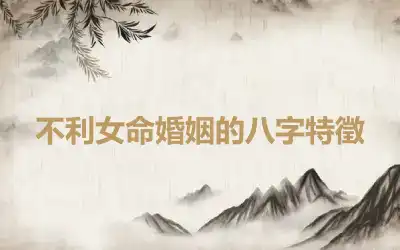 不利女命婚姻的八字特徵