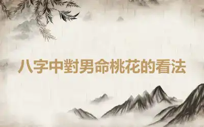 八字中對男命桃花的看法