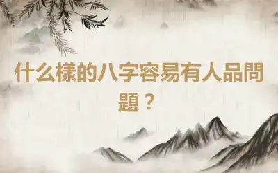 什么樣的八字容易有人品問題？