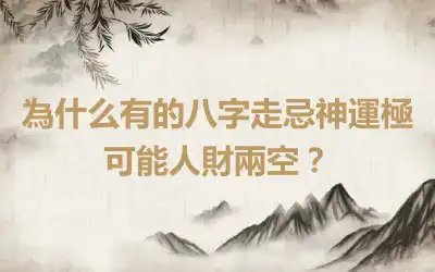 為什么有的八字走忌神運極可能人財兩空？