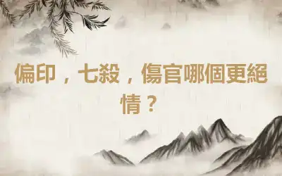 偏印，七殺，傷官哪個更絕情？