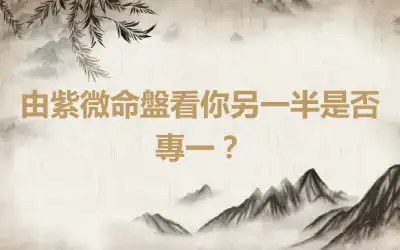 由紫微命盤看你另一半是否專一？