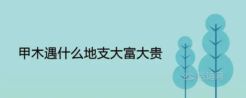 甲木遇什麼地支大富大貴 見什麼貴人發財