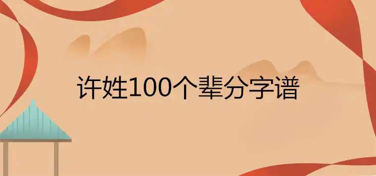 許姓100個輩分字譜排列順序是什麼