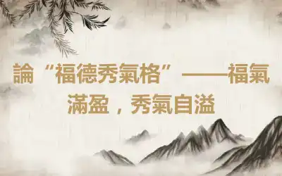 論“福德秀氣格”——福氣滿盈，秀氣自溢