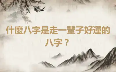 什麼八字是走一輩子好運的八字？